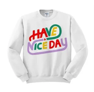 Have A Nice Day Sweatshirt