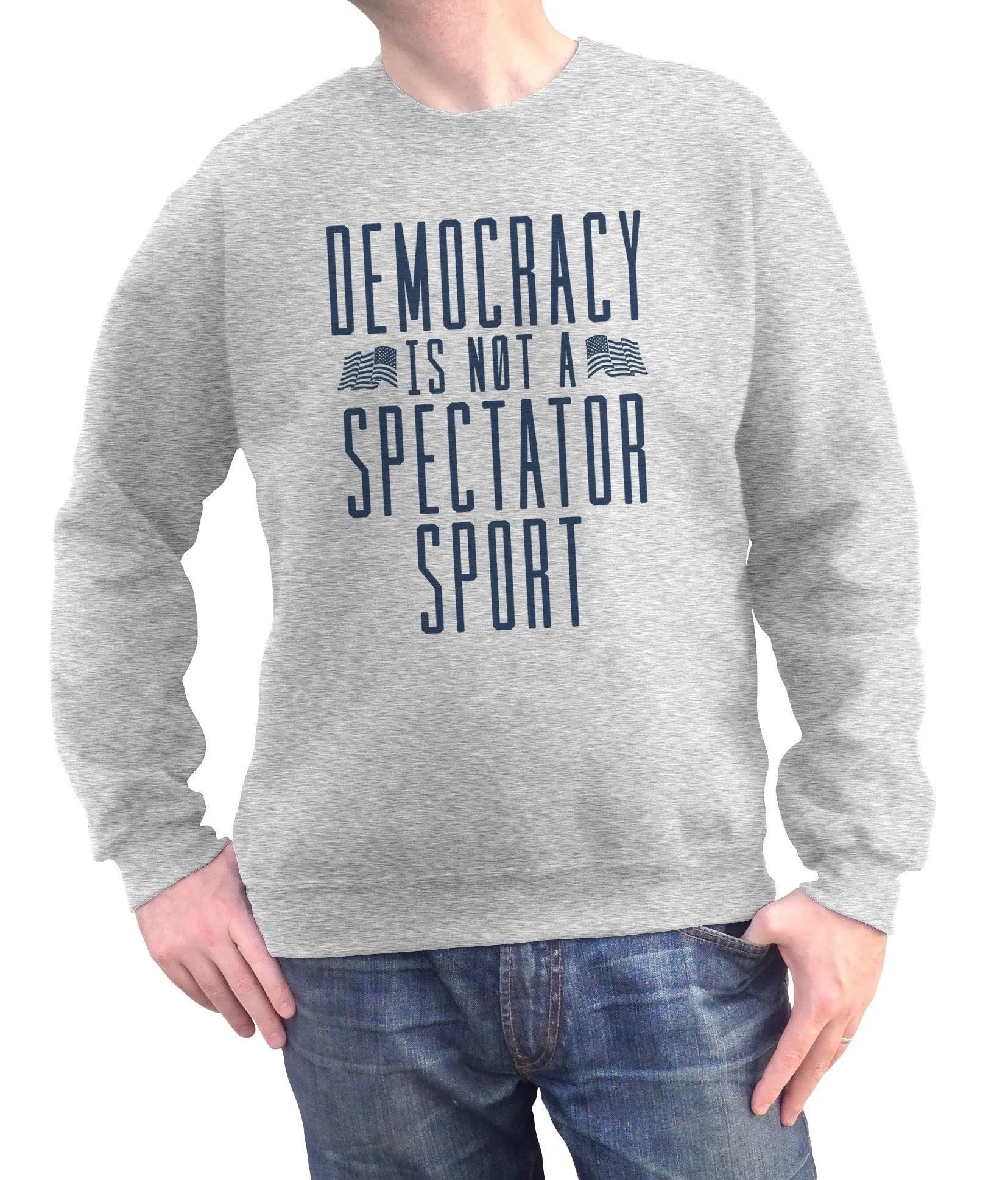 Unisex Democracy Is Not a Spectator Sport Sweatshirt - Protest Shirt