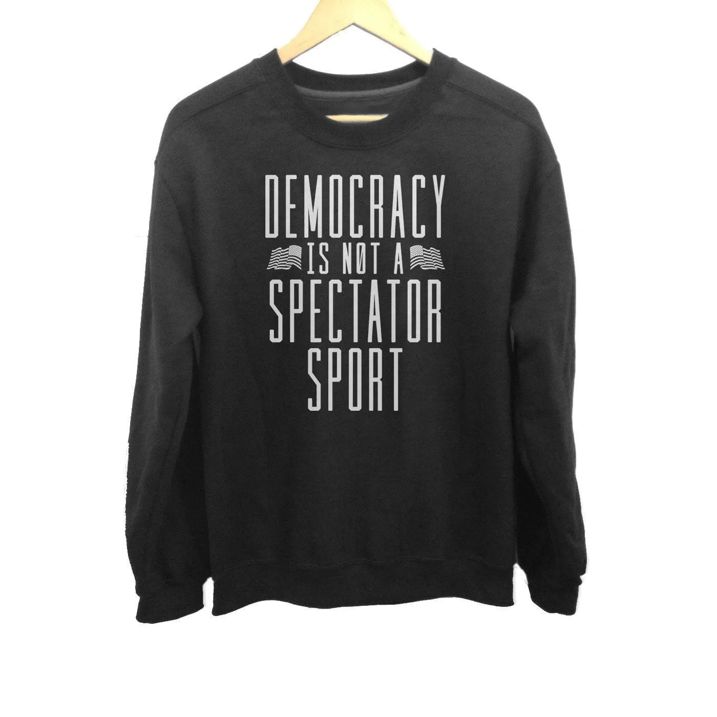 Unisex Democracy Is Not a Spectator Sport Sweatshirt - Protest Shirt