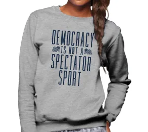 Unisex Democracy Is Not a Spectator Sport Sweatshirt - Protest Shirt
