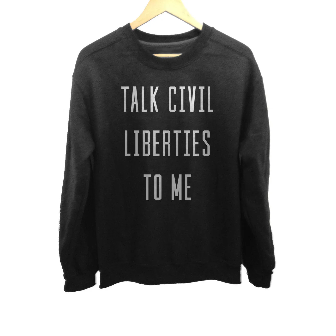 Unisex Talk Civil Liberties to Me Sweatshirt - Anti Trump Shirt