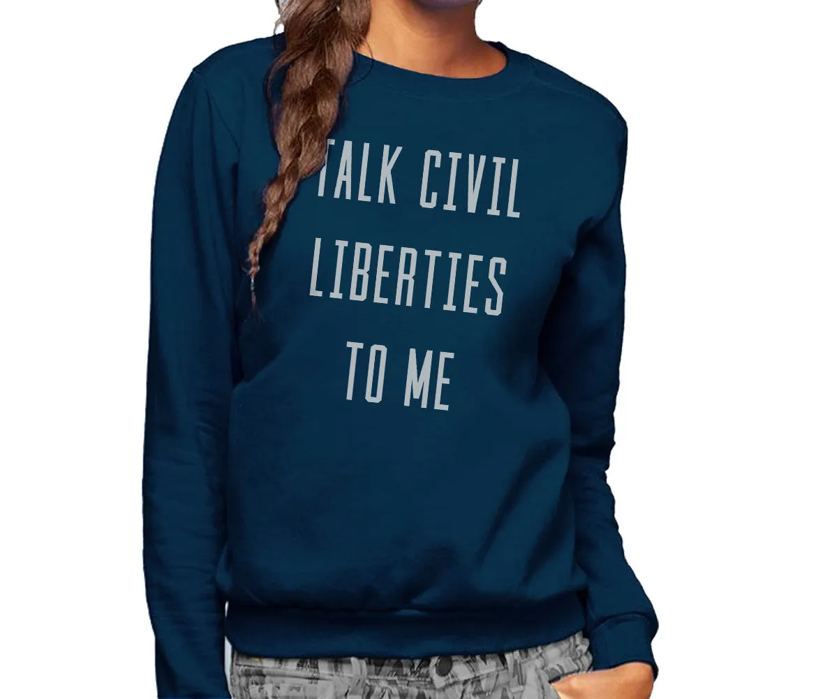 Unisex Talk Civil Liberties to Me Sweatshirt - Anti Trump Shirt